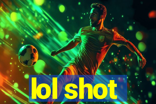 lol shot